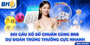 Soi Cầu Xổ Số Chuẩn Cùng BK8 - Dự Đoán Trúng Thưởng Cực Nhanh