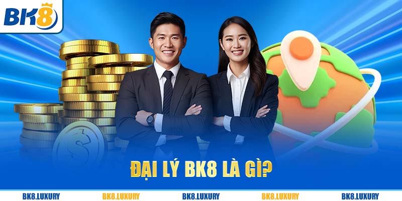 Đại lý BK8 là gì?