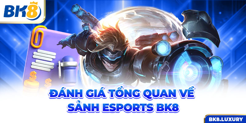 Đánh giá tổng quan về sảnh Esports BK8