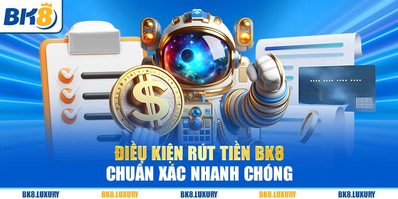 Điều kiện rút tiền BK8 chính xác có những gì?