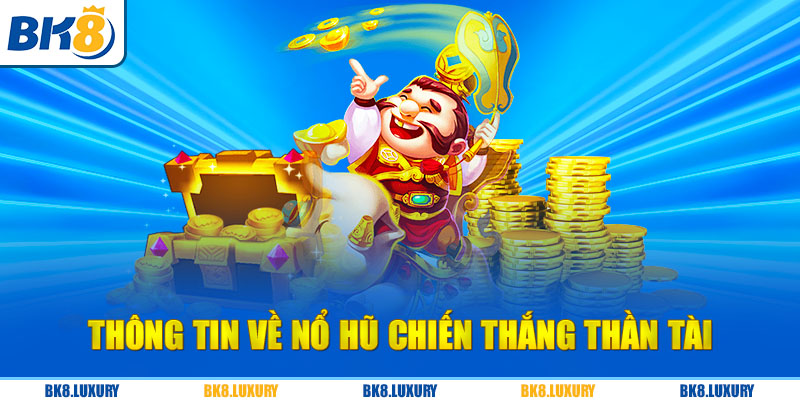 Thông tin cơ bản nhất về tựa game chiến thắng thần tài