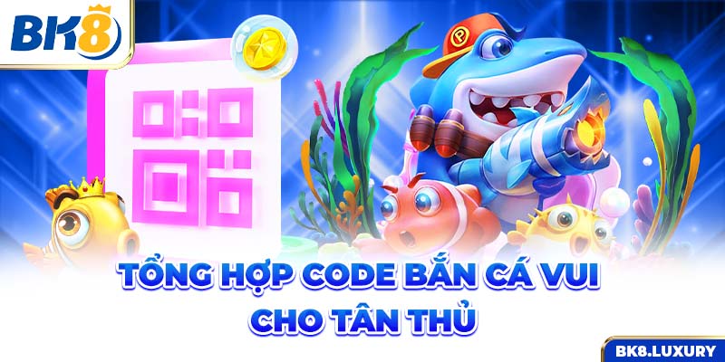 Tổng hợp code bắn cá vui cho tân thủ