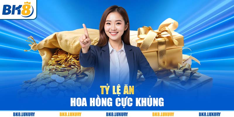 Tỷ lệ ăn hoa hồng cực khủng