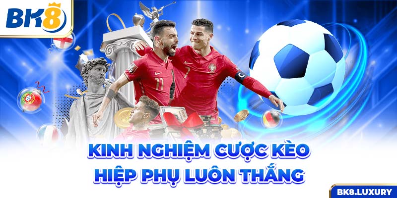 Kinh nghiệm cược kèo hiệp phụ luôn thắng