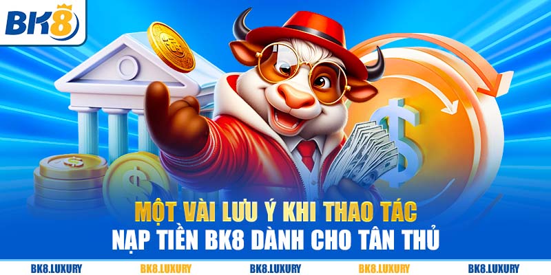 Một vài lưu ý khi thao tác nạp tiền BK8 dành cho tân thủ