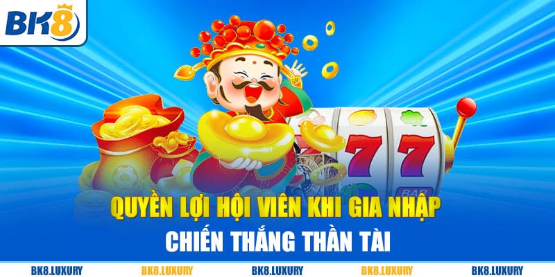 Quyền lợi hội viên khi gia nhập chiến thắng thần tài