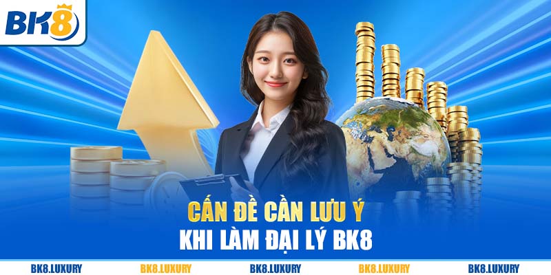 Những vấn đề cần lưu ý khi làm đại lý BK8 