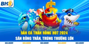 Bắn Cá Thần Rồng Hot 2024 - Săn Rồng Thần, Trúng Thưởng Lớn