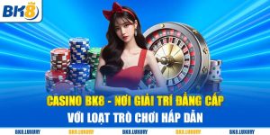 Casino BK8 - Nơi Giải Trí Đẳng Cấp Với Loạt Trò Chơi Hấp Dẫn