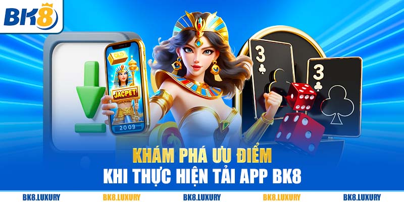 Khám phá ưu điểm khi thực hiện tải app BK8