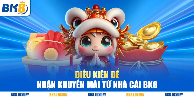 Điều kiện tham gia ưu đãi tại BK8