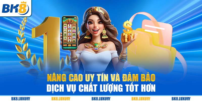 Nâng cao uy tín và đảm bảo dịch vụ chất lượng tốt hơn